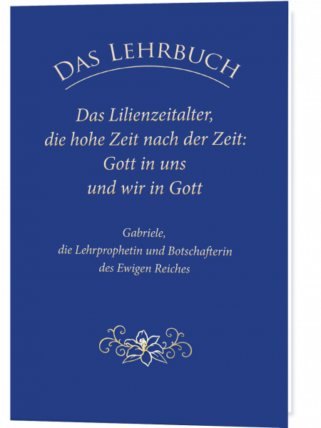 DAS LEHRBUCH: Das Lilienzeitalter, die hohe Zeit nach der Zeit: Gott in uns und wir in Gott
